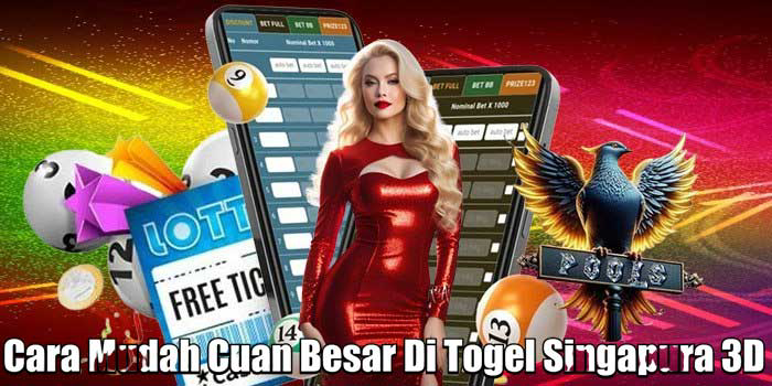Cara Mudah Cuan Besar Di Togel Singapura 3D