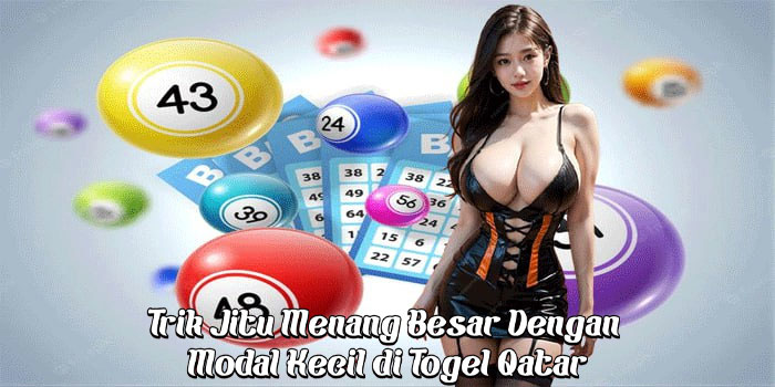 Trik Jitu Menang Besar Dengan Modal Kecil di Togel Qatar