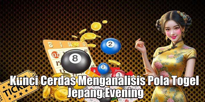 Kunci Cerdas Menganalisis Pola Togel Jepang Evening