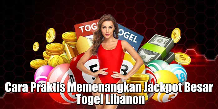 Cara Praktis Memenangkan Jackpot Besar Togel Libanon