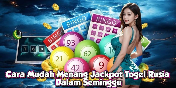 Cara Mudah Menang Jackpot Togel Rusia Dalam Seminggu
