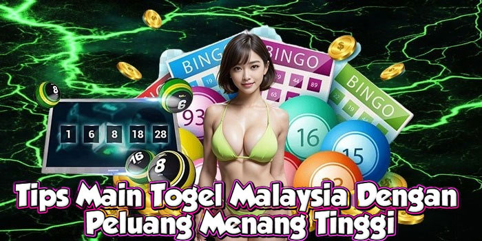 Tips Main Togel Malaysia Dengan Peluang Menang Tinggi