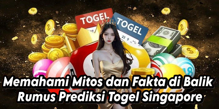Memahami Mitos dan Fakta di Balik Rumus Prediksi Togel Singapore